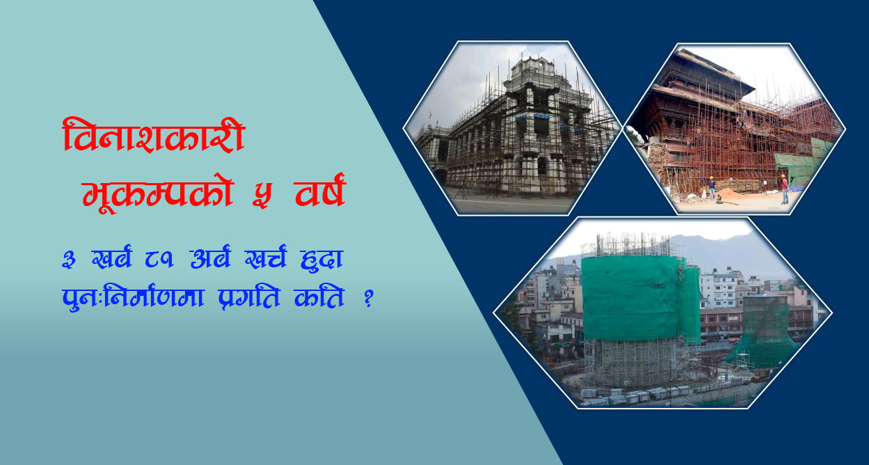 विनाशकारी भूकम्पको ५ वर्ष : पुनर्निर्माणमा ३ खर्ब ८१ अर्ब खर्च, प्रगति कति ?